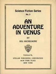 AN ADVENTURE IN VENUS (Gernsback Science Fiction Series #3) by Reg Michelmore AN ADVENTURE IN VENUS (Gernsback Science Fiction Series #3)