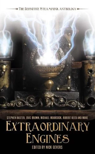 Extraordinary Engines: The Definitive Steampunk Anthology by Nick Gevers