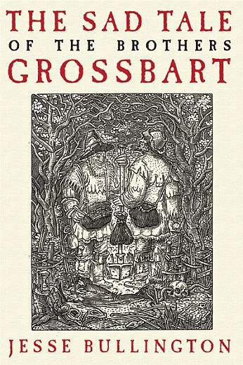 The Sad Tale of the Brothers Grossbart by Jesse Bullington