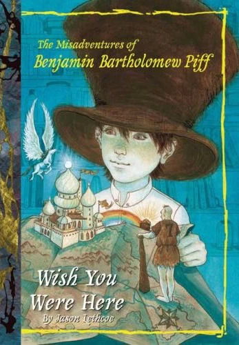 Wish You Were Here (The Misadventures of Benjamin Bartholomew Piff #4) by Jason Lethcoe