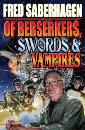 Of Berserkers, Swords and Vampires: A Saberhagen Retrospective by Fred Saberhagen