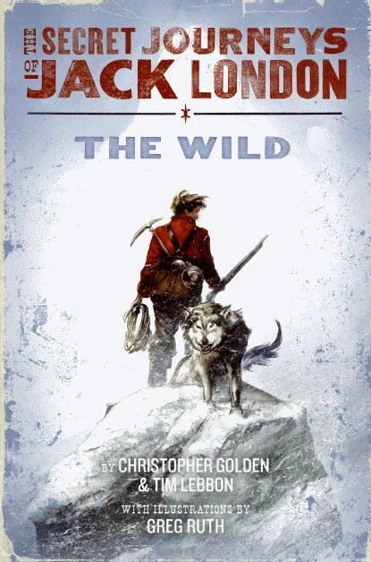 The Wild (The Secret Journeys of Jack London #1) by Tim Lebbon, Christopher Golden