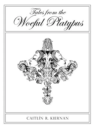 Tales from the Woeful Platypus by Caitlín R. Kiernan