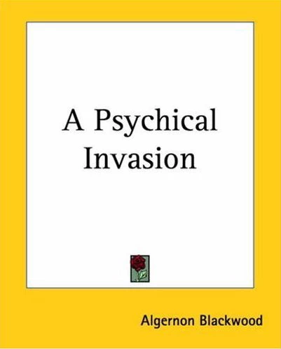 A Psychical Invasion (John Silence: Psychical Investigator) by Algernon Blackwood