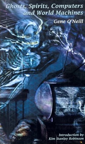Ghosts, Spirits, Computers and World Machines by Gene O'Neill