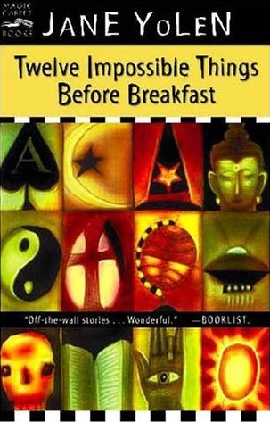 Twelve Impossible Things Before Breakfast by Jane Yolen