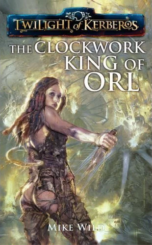 The Clockwork King of Orl (Twilight of Kerberos) by Mike Wild