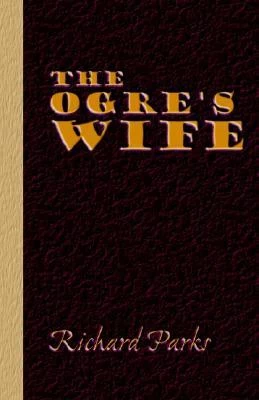 The Ogre's Wife: Fairy Tales for Grownups by Richard Parks
