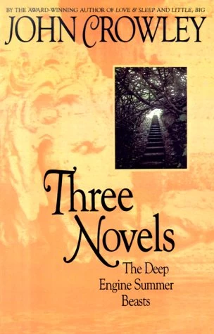 Three Novels by John Crowley: The Deep / Beasts / Engine Summer by John Crowley