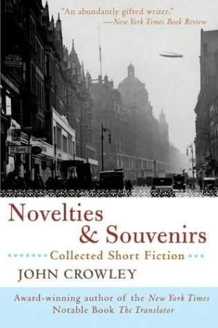 Novelties and Souvenirs: Collected Short Fiction by John Crowley