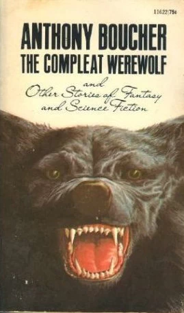 The Compleat Werewolf and Other Stories of Fantasy and Science Fiction by Anthony Boucher