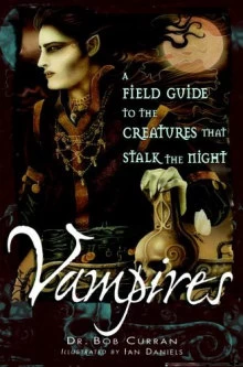 Vampires: A Field Guide to the Creatures That Stalk the Night by Bob Curran