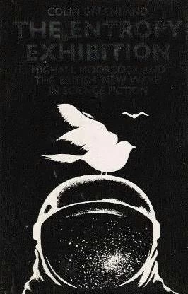 The Entropy Exhibition: Michael Moorcock and the British New Wave in Science Fic by Colin Greenland
