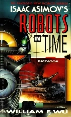Dictator (Isaac Asimov's Robots in Time #4) by William F. Wu