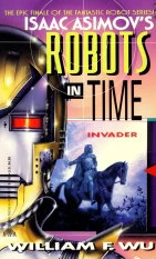 Invader (Isaac Asimov's Robots in Time #6) by William F. Wu