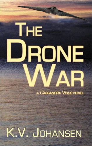 The Drone War (Cassandra Virus #2) by K. V. Johansen