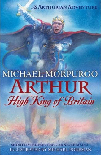 Arthur, High King of Britain by Michael Morpurgo