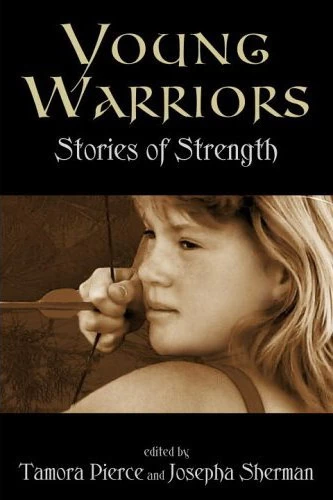 Young Warriors: Stories of Strength by Josepha Sherman, Tamora Pierce