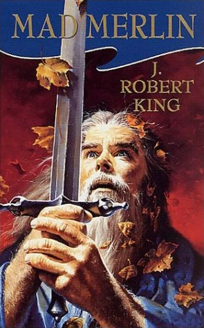 Mad Merlin (King Arthur #1) by J. Robert King