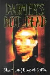 Dahmer's Not Dead by Edward Lee, Elizabeth Steffen