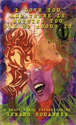 I Love You and There's Nothing You Can Do About It by Gerard Daniel Houarner