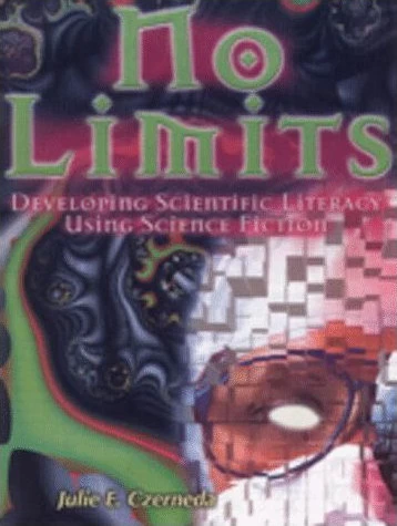 No Limits: Developing Scientific Literacy Using Science Fiction by Julie E. Czerneda
