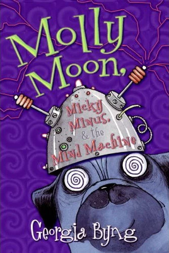 Molly Moon, Micky Minus and the Mind Machine (Molly Moon #4) by Georgia Byng