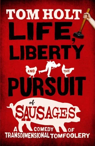 Life, Liberty and the Pursuit of Sausages by Tom Holt