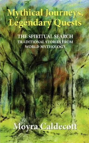 Mythical Journeys, Legendary Quests by Moyra Caldecott