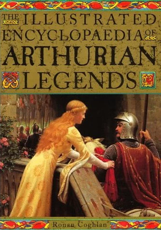 The Illustrated Encyclopedia of Arthurian Legends by Ronan Coghlan