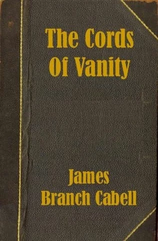 The Cords of Vanity (The Biography of the Life of Dom Manuel) by James Branch Cabell
