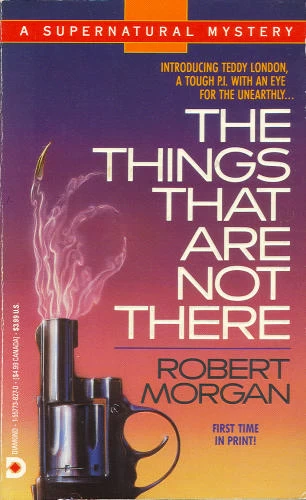 The Things That Are Not There (Teddy London Supernatural Mysteries #1) by Robert Morgan
