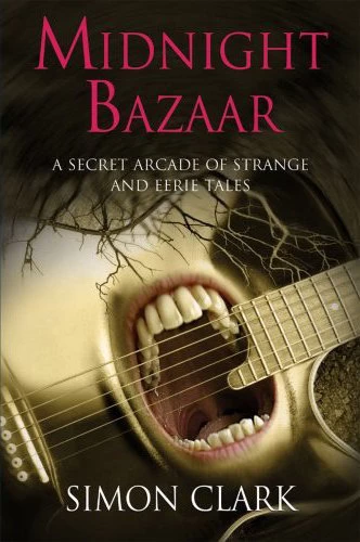 Midnight Bazaar: A Secret Arcade of Strange and Eerie Tales by Simon Clark