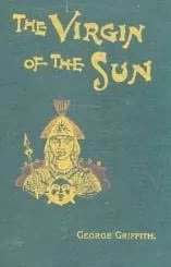 The Virgin of the Sun: A Tale of the Conquest of Peru by George Griffith