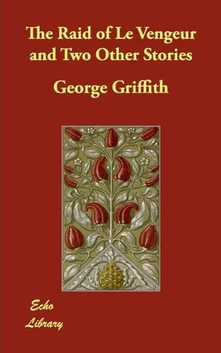 The Raid of Le Vengeur and Two Other Stories by George Griffith