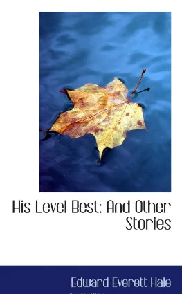 His Level Best and Other Stories by Edward Everett Hale