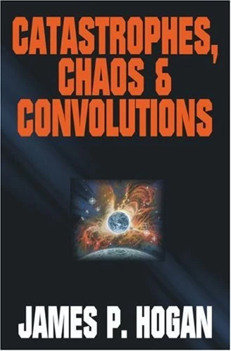 Catastrophies, Chaos and Convolutions by James P. Hogan
