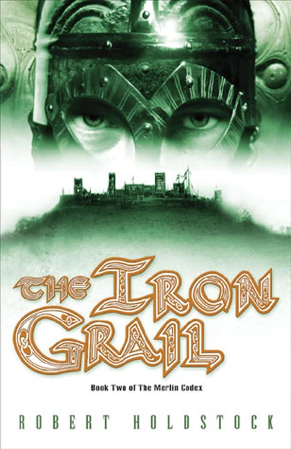 The Iron Grail (The Merlin Codex #2) by Robert Holdstock