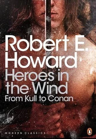 Heroes in the Wind: From Kull to Conan by Robert E. Howard