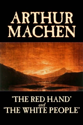 The Red Hand and The White People by Arthur Machen