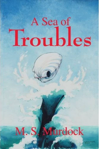 A Sea of Troubles by M. S. Murdock