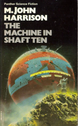 The Machine in Shaft Ten by M. John Harrison