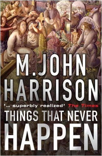 Things That Never Happen by M. John Harrison