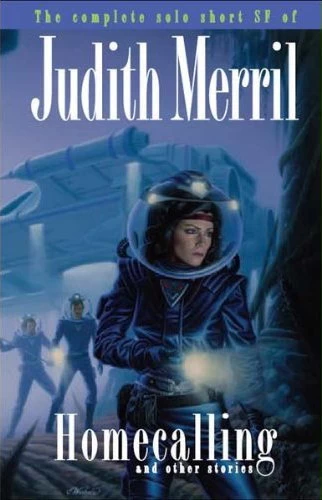 Homecalling and Other Stories: The Complete Solo Short SF of Judith Merril by Judith Merril