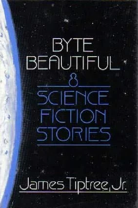 Byte Beautiful: Eight Science Fiction Stories by James Tiptree Jr.