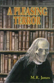 A Pleasing Terror: The Complete Supernatural Writings by M. R. James