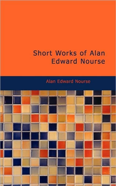 Short Works of Alan Edward Nourse by Alan E. Nourse
