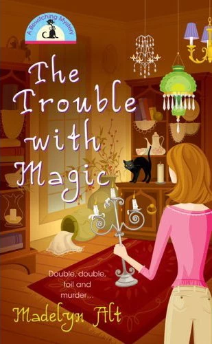 The Trouble with Magic (The Bewitching Mysteries #1) by Madelyn Alt