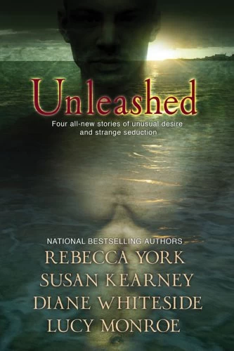 Unleashed by Rebecca York, Diane Whiteside, Susan Kearney, Lucy Monroe