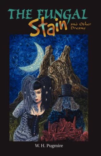 The Fungal Stain and Other Dreams by W. H. Pugmire